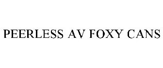 PEERLESS AV FOXY CANS