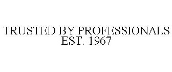 TRUSTED BY PROFESSIONALS EST. 1967