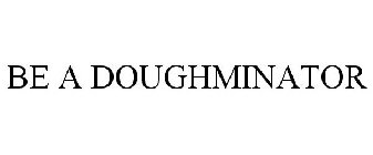 BE A DOUGHMINATOR