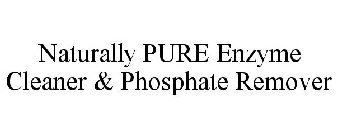 NATURALLY PURE ENZYME CLEANER & PHOSPHATE REMOVER