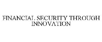 FINANCIAL SECURITY THROUGH INNOVATION