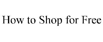 HOW TO SHOP FOR FREE