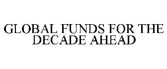 GLOBAL FUNDS FOR THE DECADE AHEAD