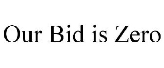 OUR BID IS ZERO