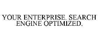 YOUR ENTERPRISE. SEARCH ENGINE OPTIMIZED.