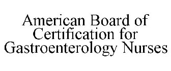 AMERICAN BOARD OF CERTIFICATION FOR GASTROENTEROLOGY NURSES