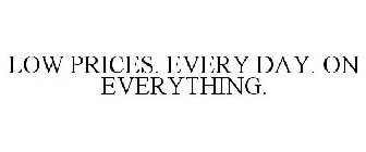 LOW PRICES. EVERY DAY. ON EVERYTHING.