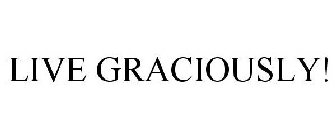 LIVE GRACIOUSLY!