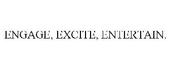 ENGAGE, EXCITE, ENTERTAIN.