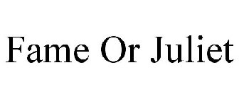 FAME OR JULIET
