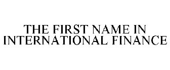 THE FIRST NAME IN INTERNATIONAL FINANCE