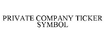 PRIVATE COMPANY TICKER SYMBOL