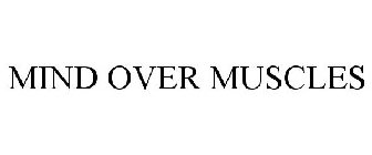 MIND OVER MUSCLES