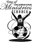 TIME OF CELEBRATION MINISTRIES CHURCH