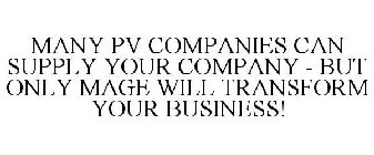 MANY PV COMPANIES CAN SUPPLY YOUR COMPANY - BUT ONLY MAGE WILL TRANSFORM YOUR BUSINESS!