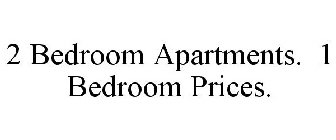 2 BEDROOM APARTMENTS. 1 BEDROOM PRICES.