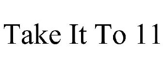 TAKE IT TO 11