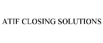 ATIF CLOSING SOLUTIONS