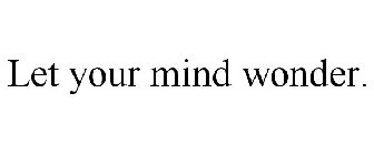 LET YOUR MIND WONDER.