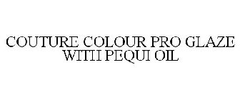 COUTURE COLOUR PRO GLAZE WITH PEQUI OIL