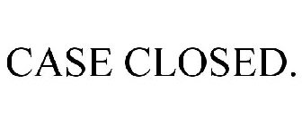 CASE CLOSED.