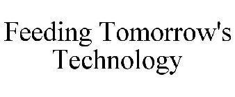 FEEDING TOMORROW'S TECHNOLOGY