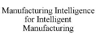 MANUFACTURING INTELLIGENCE FOR INTELLIGENT MANUFACTURING