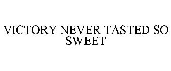 VICTORY NEVER TASTED SO SWEET