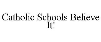 CATHOLIC SCHOOLS BELIEVE IT!