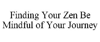 FINDING YOUR ZEN BE MINDFUL OF YOUR JOURNEY