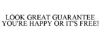 LOOK GREAT GUARANTEE YOU'RE HAPPY OR IT'S FREE!