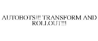 AUTOBOTS!!! TRANSFORM AND ROLLOUT!!!