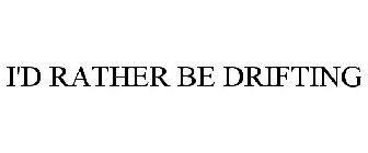 I'D RATHER BE DRIFTING