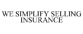 WE SIMPLIFY SELLING INSURANCE