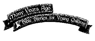 MANY YEARS AGO BIBLE STORIES FOR YOUNG CHILDREN