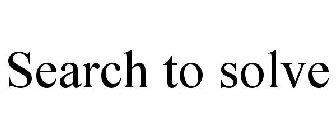 SEARCH TO SOLVE