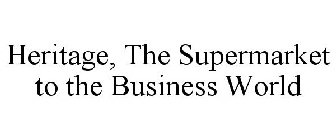 HERITAGE, THE SUPERMARKET TO THE BUSINESS WORLD