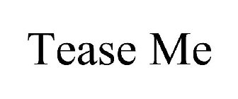 TEASE ME