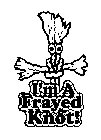 I'M A FRAYED KNOT!