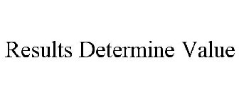 RESULTS DETERMINE VALUE