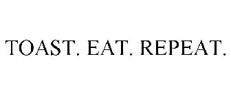 TOAST. EAT. REPEAT.