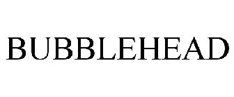 BUBBLEHEAD