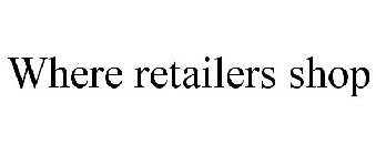 WHERE RETAILERS SHOP