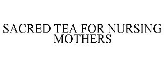 SACRED TEA FOR NURSING MOTHERS