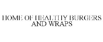 HOME OF HEALTHY BURGERS AND WRAPS