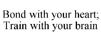 BOND WITH YOUR HEART; TRAIN WITH YOUR BRAIN