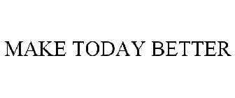 MAKE TODAY BETTER