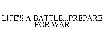LIFE'S A BATTLE...PREPARE FOR WAR