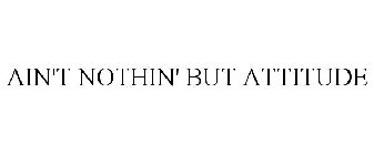 AIN'T NOTHIN' BUT ATTITUDE