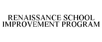 RENAISSANCE SCHOOL IMPROVEMENT PROGRAM